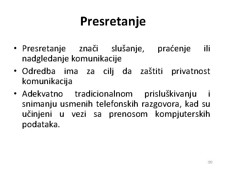 Presretanje • Presretanje znači slušanje, praćenje ili nadgledanje komunikacije • Odredba ima za cilj