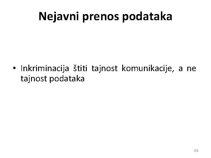 Nejavni prenos podataka • Inkriminacija štiti tajnost komunikacije, a ne tajnost podataka !23 