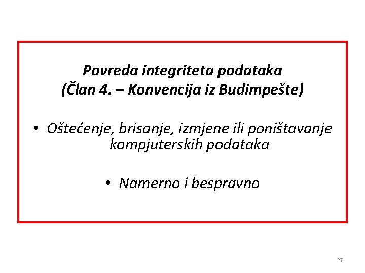 Povreda integriteta podataka (Član 4. – Konvencija iz Budimpešte) • Oštećenje, brisanje, izmjene ili