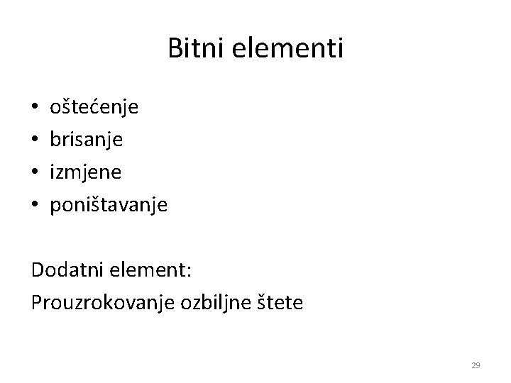 Bitni elementi • • oštećenje brisanje izmjene poništavanje Dodatni element: Prouzrokovanje ozbiljne štete 29