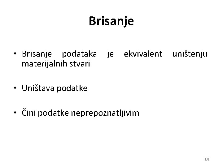 Brisanje • Brisanje podataka materijalnih stvari je ekvivalent uništenju • Uništava podatke • Čini