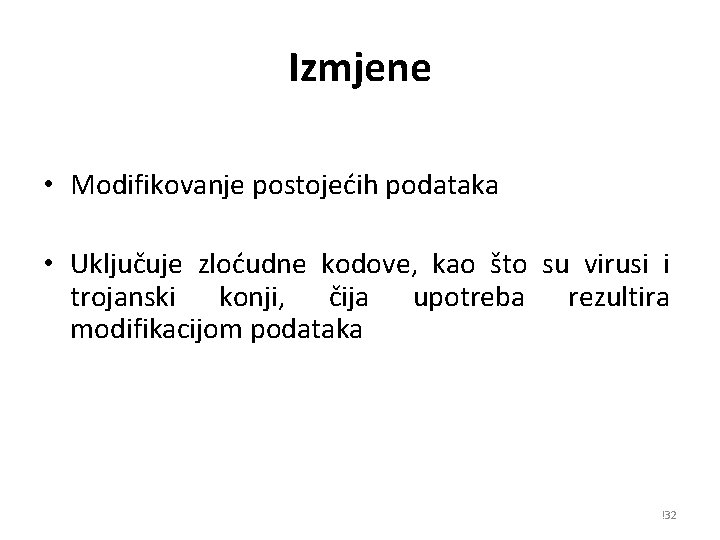 Izmjene • Modifikovanje postojećih podataka • Uključuje zloćudne kodove, kao što su virusi i