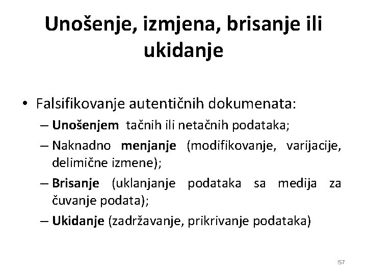 Unošenje, izmjena, brisanje ili ukidanje • Falsifikovanje autentičnih dokumenata: – Unošenjem tačnih ili netačnih