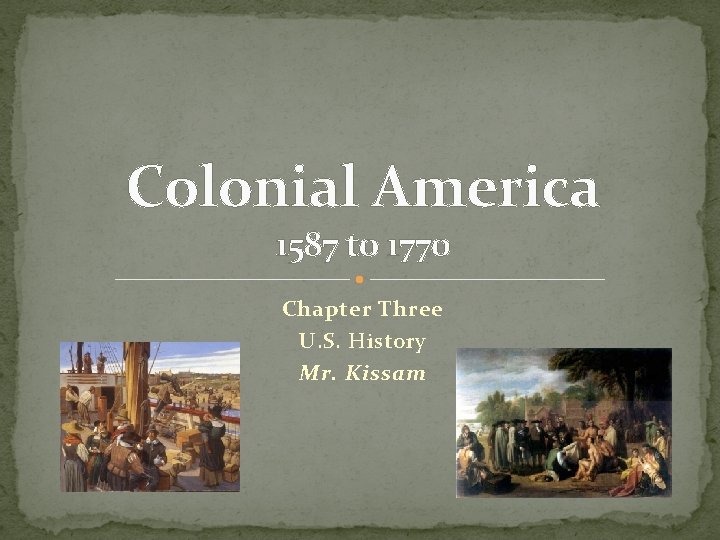 Colonial America 1587 to 1770 Chapter Three U. S. History Mr. Kissam 