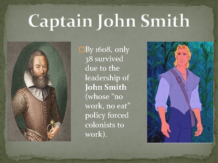 Captain John Smith �By 1608, only 38 survived due to the leadership of John