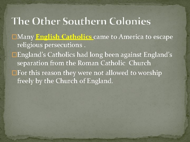The Other Southern Colonies �Many English Catholics came to America to escape religious persecutions.