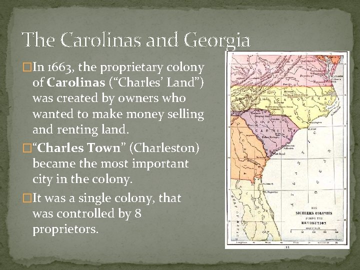 The Carolinas and Georgia �In 1663, the proprietary colony of Carolinas (“Charles’ Land”) was