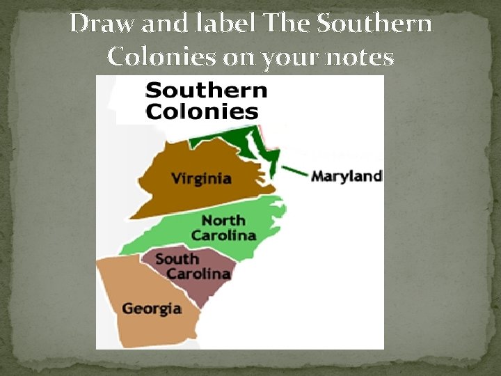 Draw and label The Southern Colonies on your notes 
