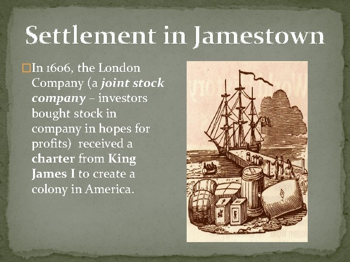 Settlement in Jamestown �In 1606, the London Company (a joint stock company – investors