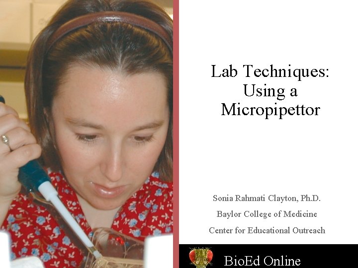 Lab Techniques: Using a Micropipettor Sonia Rahmati Clayton, Ph. D. Baylor College of Medicine