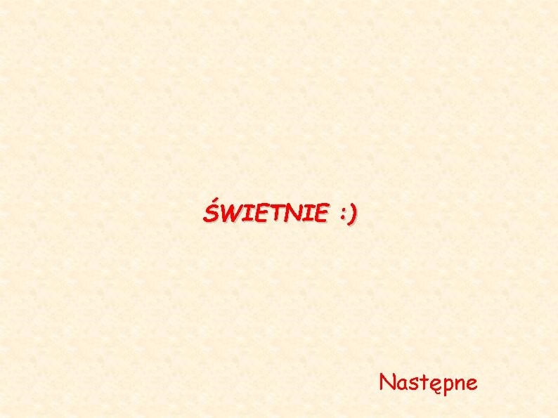 ŚWIETNIE : ) Następne 