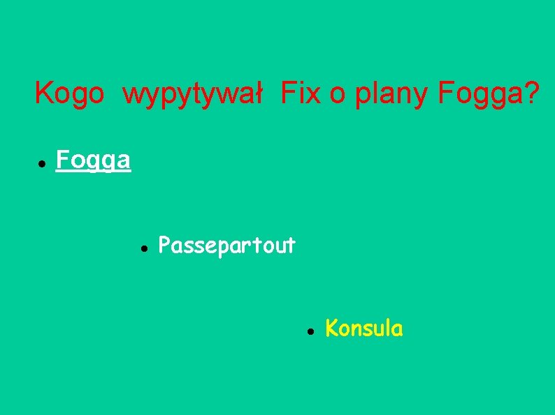 Kogo wypytywał Fix o plany Fogga? Fogga Passepartout Konsula 