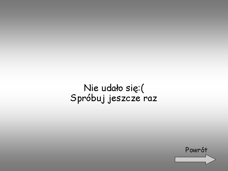 Nie udało się: ( Spróbuj jeszcze raz Powrót 