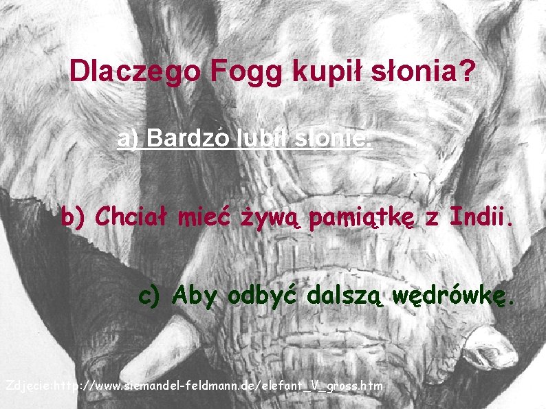 Dlaczego Fogg kupił słonia? a) Bardzo lubił słonie. b) Chciał mieć żywą pamiątkę z