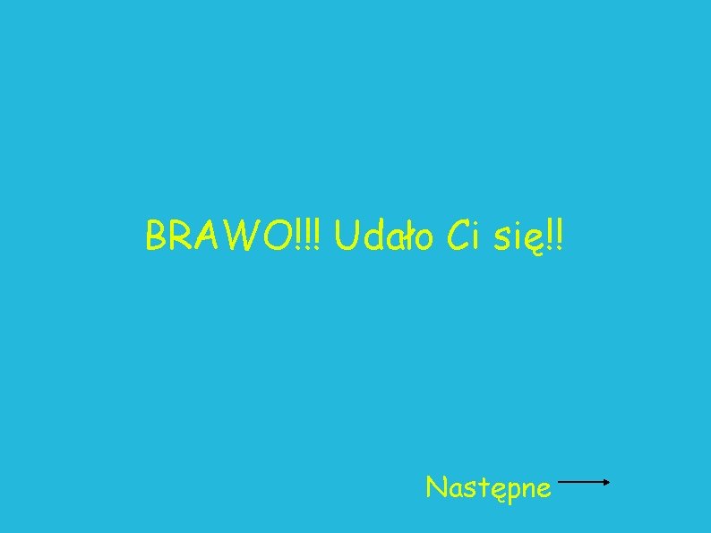 BRAWO!!! Udało Ci się!! Następne 