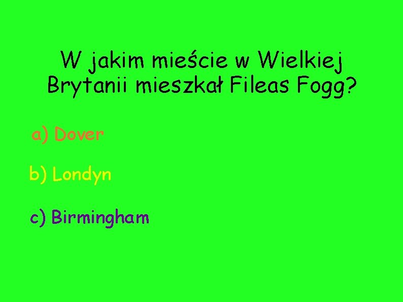 W jakim mieście w Wielkiej Brytanii mieszkał Fileas Fogg? a) Dover b) Londyn c)