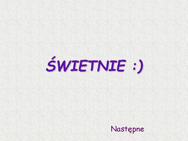 ŚWIETNIE : ) Następne 