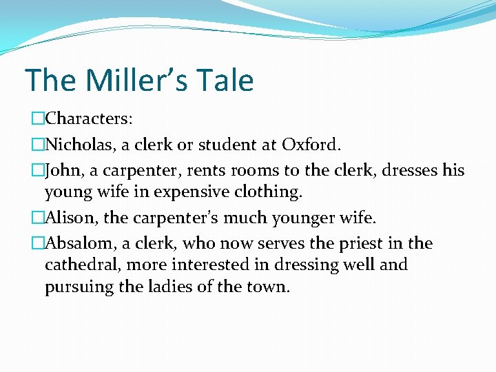 The Miller’s Tale �Characters: �Nicholas, a clerk or student at Oxford. �John, a carpenter,