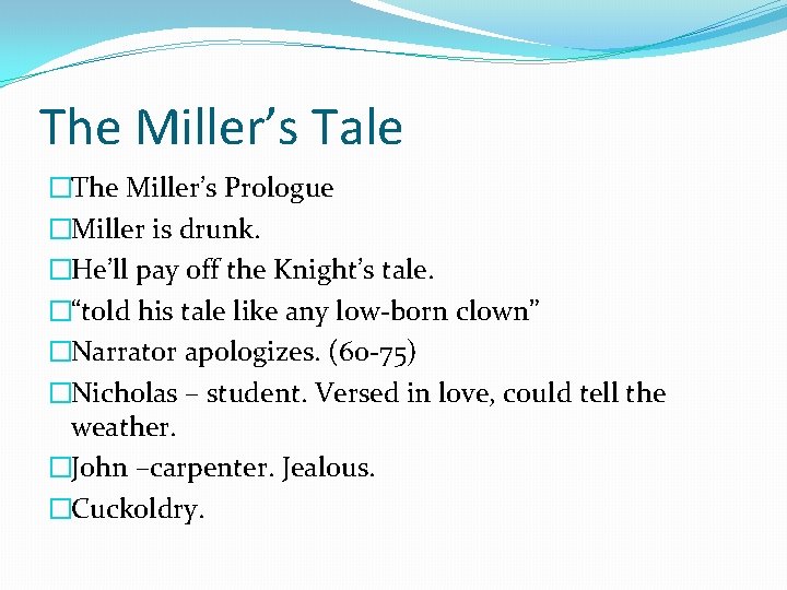 The Miller’s Tale �The Miller’s Prologue �Miller is drunk. �He’ll pay off the Knight’s