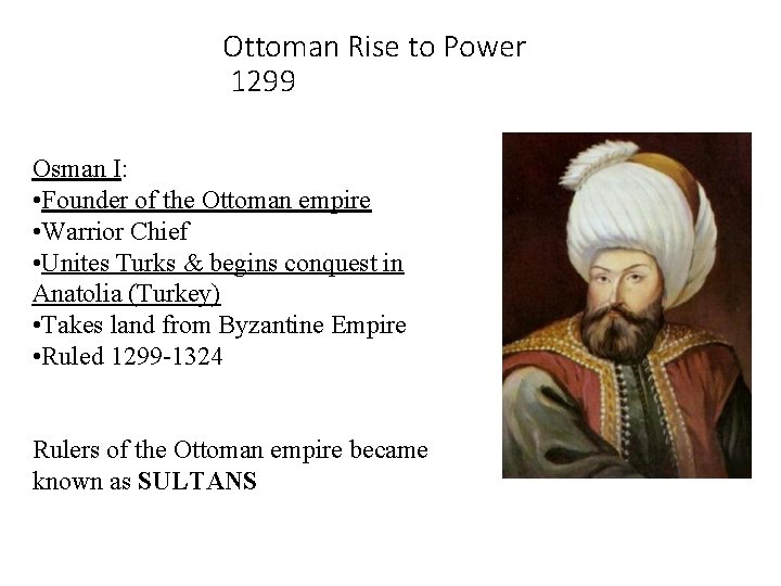 Ottoman Rise to Power 1299 Osman I: • Founder of the Ottoman empire •