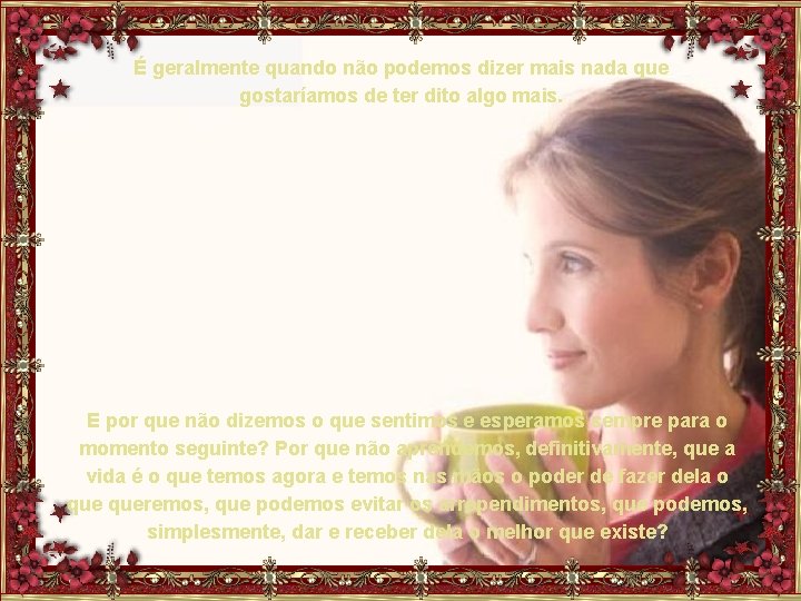 É geralmente quando não podemos dizer mais nada que gostaríamos de ter dito algo