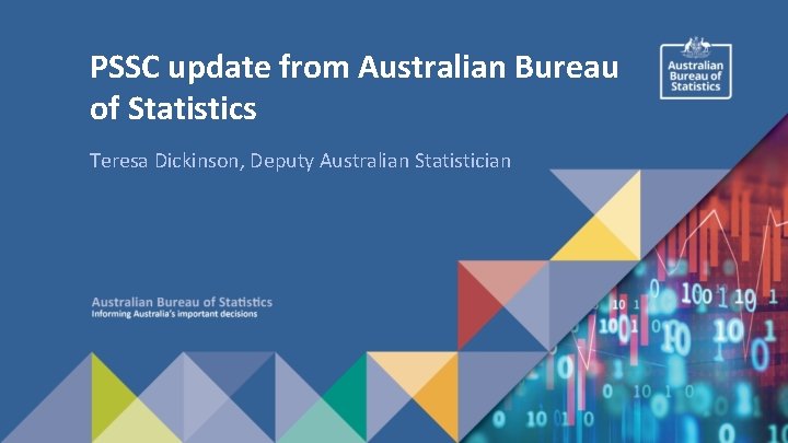 PSSC update from Australian Bureau of Statistics Teresa Dickinson, Deputy Australian Statistician 