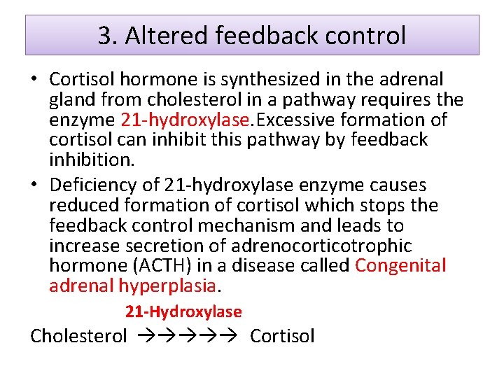 3. Altered feedback control • Cortisol hormone is synthesized in the adrenal gland from