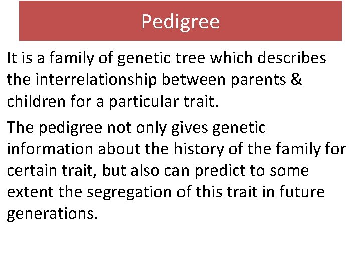 Pedigree It is a family of genetic tree which describes the interrelationship between parents