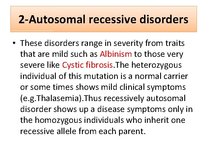 2 -Autosomal recessive disorders • These disorders range in severity from traits that are