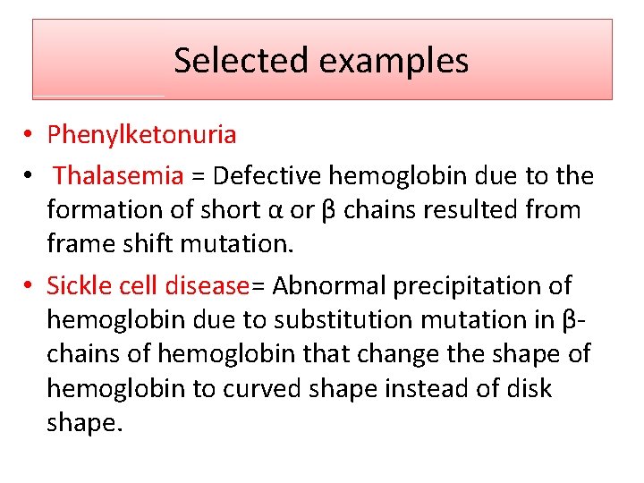 Selected examples • Phenylketonuria • Thalasemia = Defective hemoglobin due to the formation of