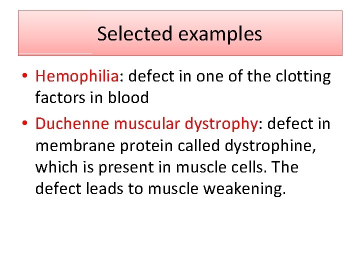 Selected examples • Hemophilia: defect in one of the clotting factors in blood •