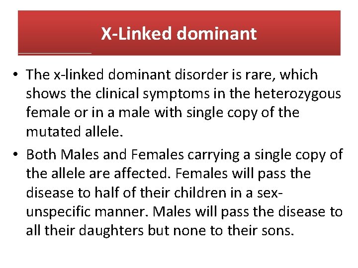 X-Linked dominant • The x-linked dominant disorder is rare, which shows the clinical symptoms