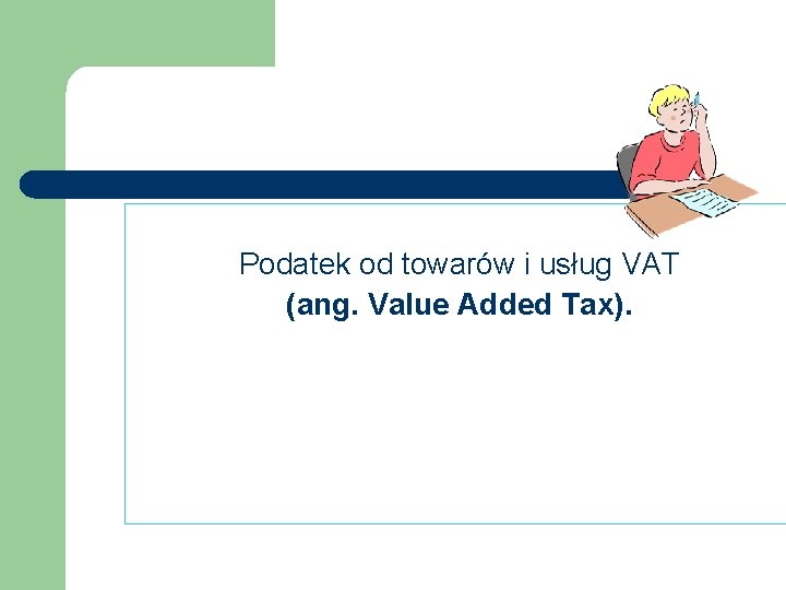 Podatek od towarów i usług VAT (ang. Value Added Tax). 