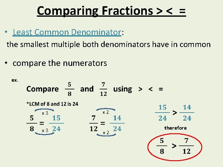 Comparing Fractions > < = • Least Common Denominator: the smallest multiple both denominators
