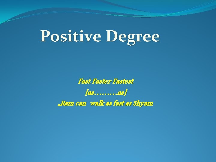 Positive Degree Faster Fastest [as………as] Ram can walk as fast as Shyam Ra 