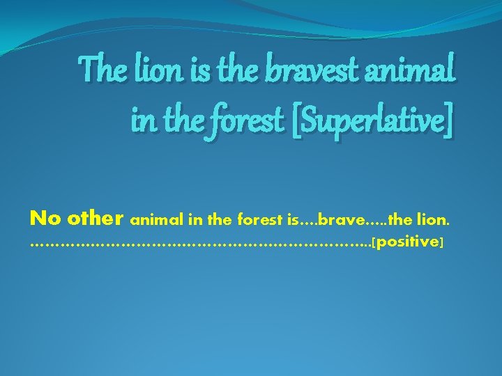 The lion is the bravest animal in the forest [Superlative] No other animal in