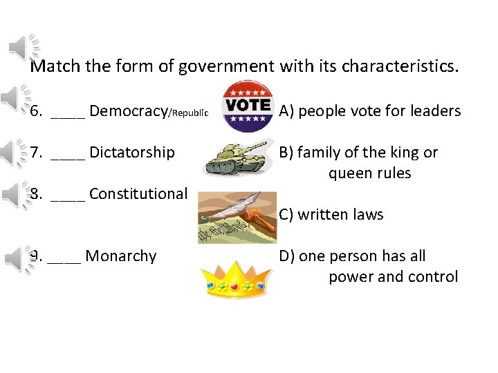 Match the form of government with its characteristics. 6. ____ Democracy/Republic A) people vote
