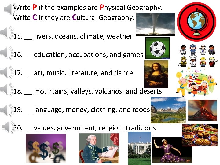 Write P if the examples are Physical Geography. Write C if they are Cultural