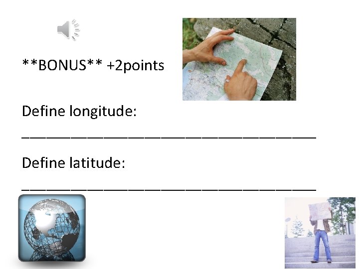 **BONUS** +2 points Define longitude: __________________ Define latitude: __________________ 