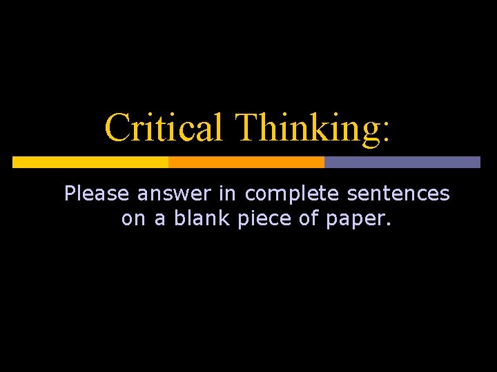 Critical Thinking: Please answer in complete sentences on a blank piece of paper. 
