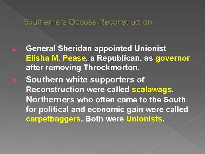 Southerners Oppose Reconstruction a. General Sheridan appointed Unionist Elisha M. Pease, a Republican, as