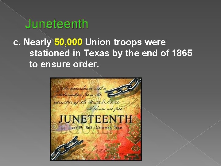Juneteenth c. Nearly 50, 000 Union troops were stationed in Texas by the end