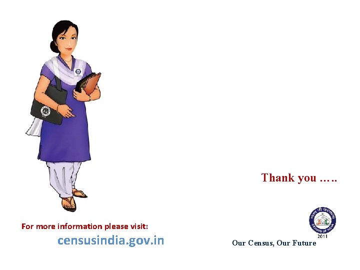 Thank you …. . For more information please visit: censusindia. gov. in Our Census,