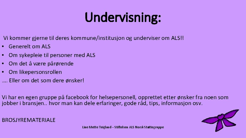 Undervisning: Vi kommer gjerne til deres kommune/institusjon og underviser om ALS!! • Generelt om