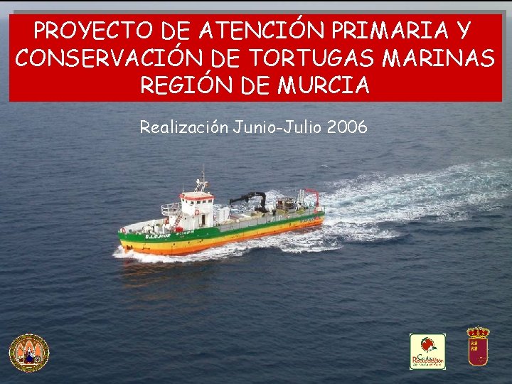 PROYECTO DE ATENCIÓN PRIMARIA Y CONSERVACIÓN DE TORTUGAS MARINAS REGIÓN DE MURCIA Realización Junio-Julio