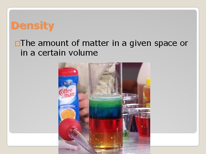 Density �The amount of matter in a given space or in a certain volume