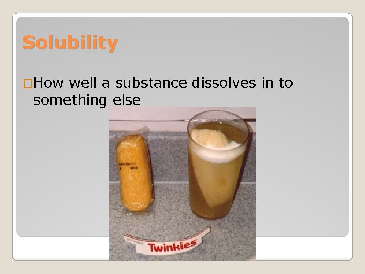 Solubility �How well a substance dissolves in to something else 