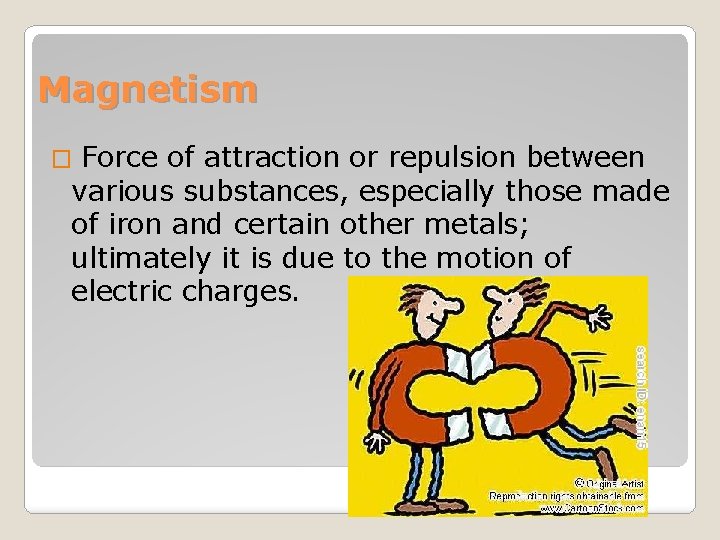 Magnetism Force of attraction or repulsion between various substances, especially those made of iron