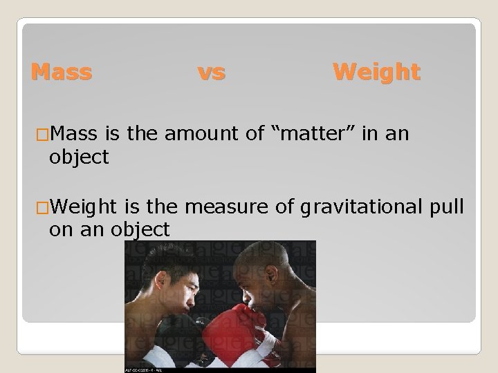 Mass vs Weight �Mass is the amount of “matter” in an object �Weight is