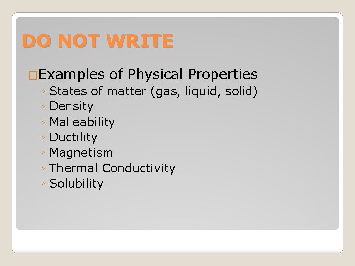 DO NOT WRITE �Examples of Physical Properties ◦ States of matter (gas, liquid, solid)